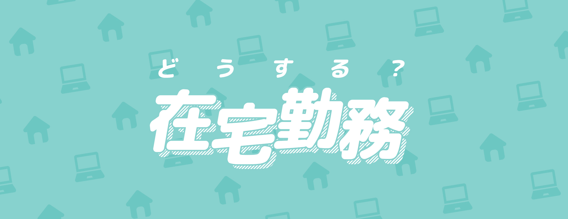 どうする？ 在宅勤務